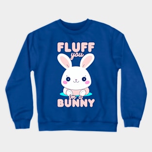 Fluff You I'm Bunny Crewneck Sweatshirt